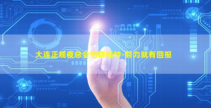 大连正规夜总会招聘模特-努力就有回报